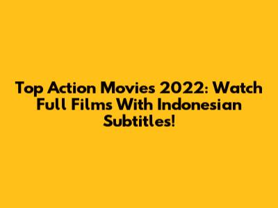 Top Action Movies 2022: Watch Full Films With Indonesian Subtitles!