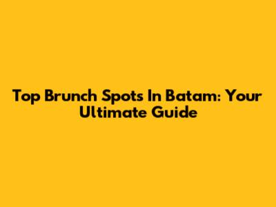 Top Brunch Spots In Batam: Your Ultimate Guide