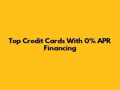 Top Credit Cards With 0% APR Financing