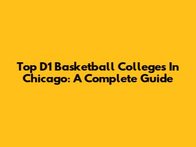 Top D1 Basketball Colleges In Chicago: A Complete Guide