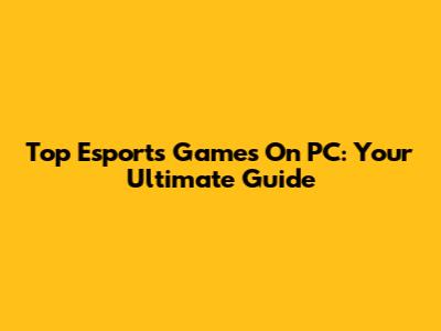 Top Esports Games On PC: Your Ultimate Guide