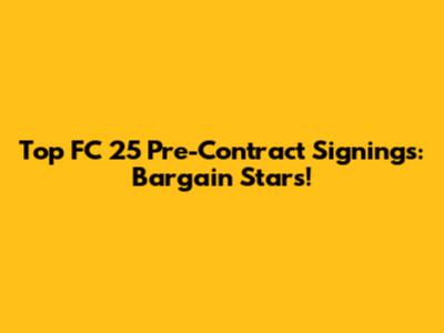 Top FC 25 Pre-Contract Signings: Bargain Stars!
