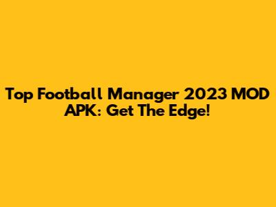 Top Football Manager 2023 MOD APK: Get The Edge!