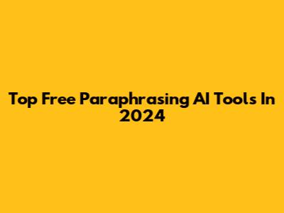 Top Free Paraphrasing AI Tools In 2024
