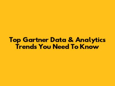 Top Gartner Data & Analytics Trends You Need To Know