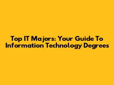 Top IT Majors: Your Guide To Information Technology Degrees
