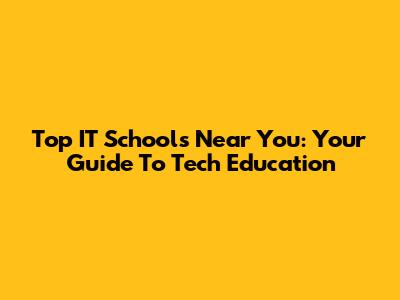 Top IT Schools Near You: Your Guide To Tech Education