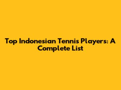 Top Indonesian Tennis Players: A Complete List