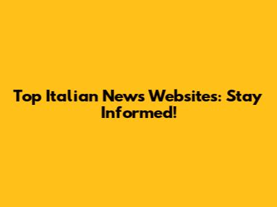 Top Italian News Websites: Stay Informed!