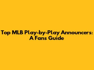 Top MLB Play-by-Play Announcers: A Fan's Guide