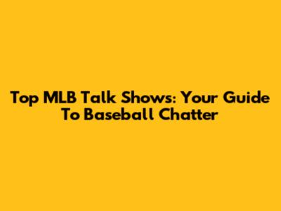 Top MLB Talk Shows: Your Guide To Baseball Chatter