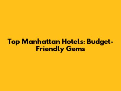Top Manhattan Hotels: Budget-Friendly Gems