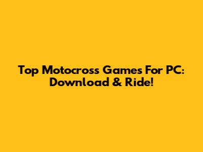 Top Motocross Games For PC: Download & Ride!