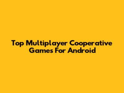 Top Multiplayer Cooperative Games For Android