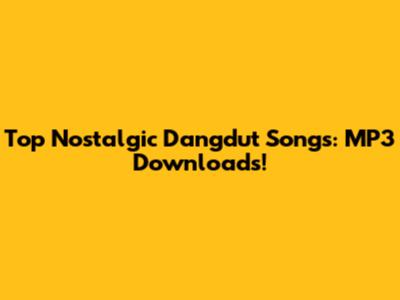Top Nostalgic Dangdut Songs: MP3 Downloads!