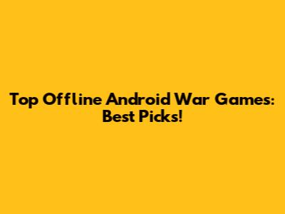 Top Offline Android War Games: Best Picks!