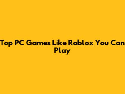 Top PC Games Like Roblox You Can Play