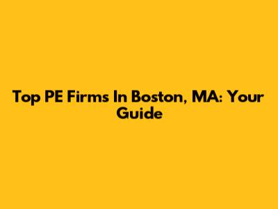 Top PE Firms In Boston, MA: Your Guide