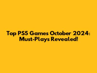Top PS5 Games October 2024: Must-Plays Revealed!