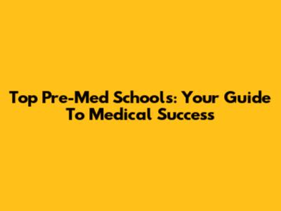 Top Pre-Med Schools: Your Guide To Medical Success