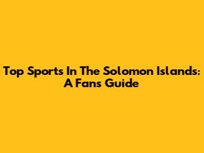 Top Sports In The Solomon Islands: A Fan's Guide