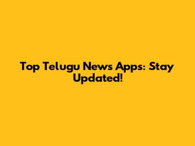 Top Telugu News Apps: Stay Updated!