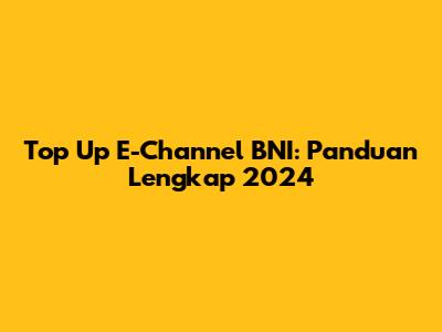 Top Up E-Channel BNI: Panduan Lengkap 2024