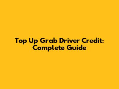 Top Up Grab Driver Credit: Complete Guide