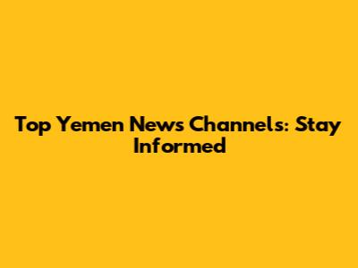 Top Yemen News Channels: Stay Informed