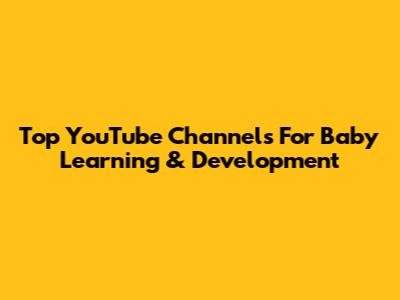 Top YouTube Channels For Baby Learning & Development