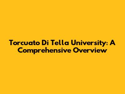 Torcuato Di Tella University: A Comprehensive Overview