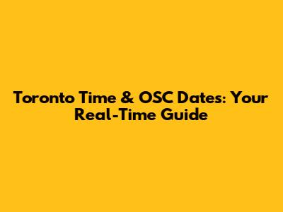 Toronto Time & OSC Dates: Your Real-Time Guide