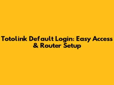Totolink Default Login: Easy Access & Router Setup