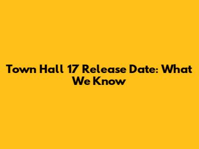 Town Hall 17 Release Date: What We Know