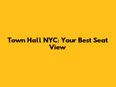 Town Hall NYC: Your Best Seat View