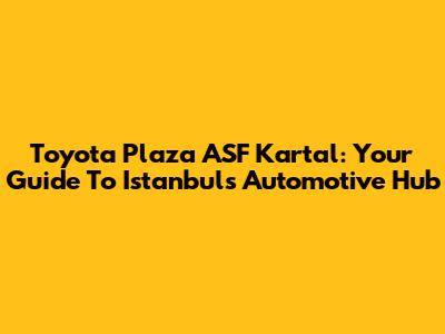 Toyota Plaza ASF Kartal: Your Guide To Istanbul's Automotive Hub