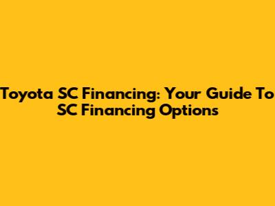 Toyota SC Financing: Your Guide To SC Financing Options