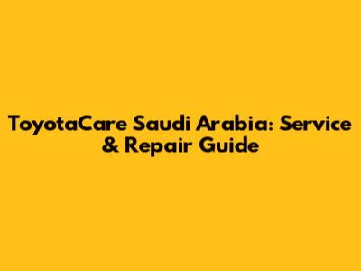 ToyotaCare Saudi Arabia: Service & Repair Guide