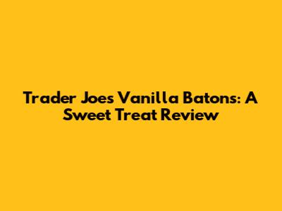 Trader Joe's Vanilla Batons: A Sweet Treat Review