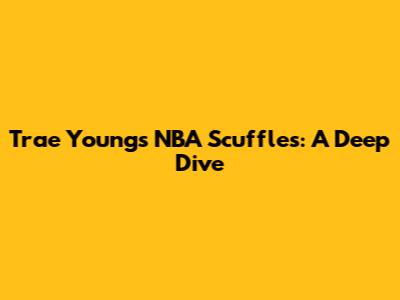 Trae Young's NBA Scuffles: A Deep Dive