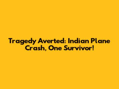Tragedy Averted: Indian Plane Crash, One Survivor!