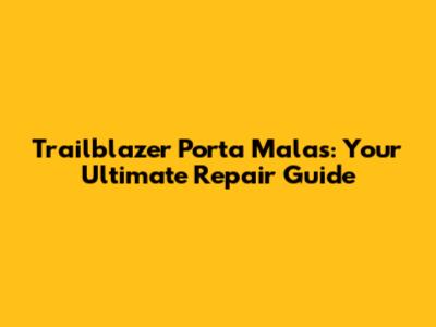 Trailblazer Porta Malas: Your Ultimate Repair Guide