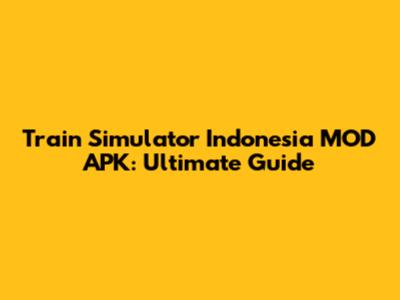 Train Simulator Indonesia MOD APK: Ultimate Guide