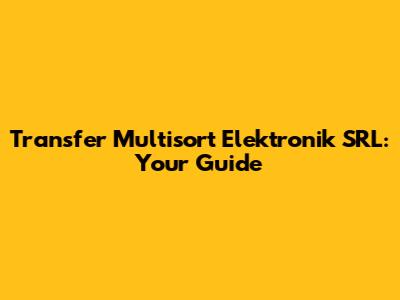 Transfer Multisort Elektronik SRL: Your Guide