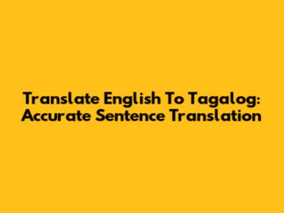 Translate English To Tagalog: Accurate Sentence Translation