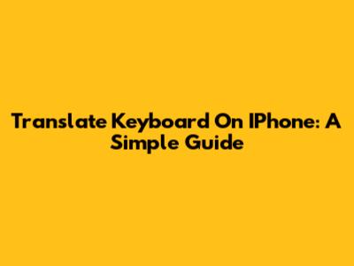 Translate Keyboard On IPhone: A Simple Guide