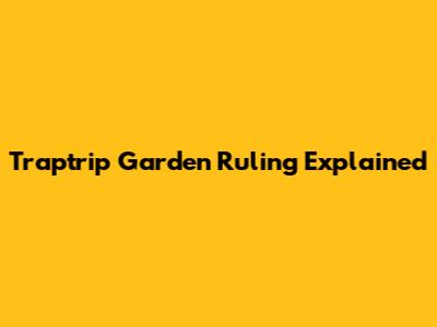 Traptrip Garden Ruling Explained