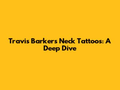 Travis Barker's Neck Tattoos: A Deep Dive