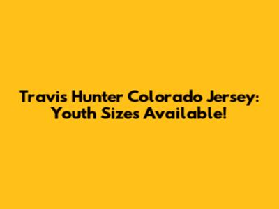 Travis Hunter Colorado Jersey: Youth Sizes Available!