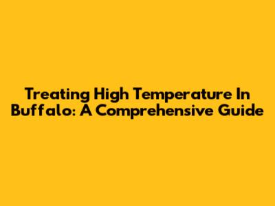 Treating High Temperature In Buffalo: A Comprehensive Guide
